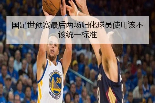 国足世预赛最后两场归化球员使用该不该统一标准