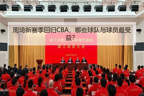 周琦新赛季回归CBA，哪些球队与球员最受益？